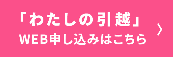 「わたしの引越」web申し込みはこちら